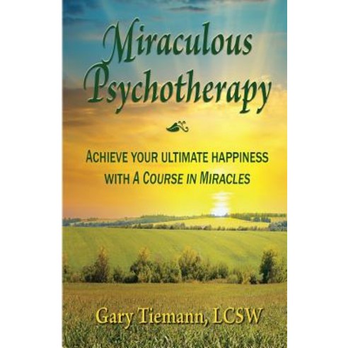 Miraculous Psychotherapy: Achieve Your Ultimate Happiness with a Course in Miracles Paperback, Createspace Independent Publishing Platform