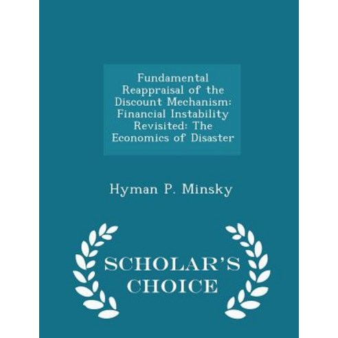 Fundamental Reappraisal of the Discount Mechanism: Financial Instability Revisited: The Economics of Disaster - Scholar''s Choice Edition Paperback