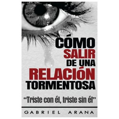 Como Salir de Una Relacion Tormentosa: Triste Con El Triste Sin El Paperback, Createspace Independent Publishing Platform