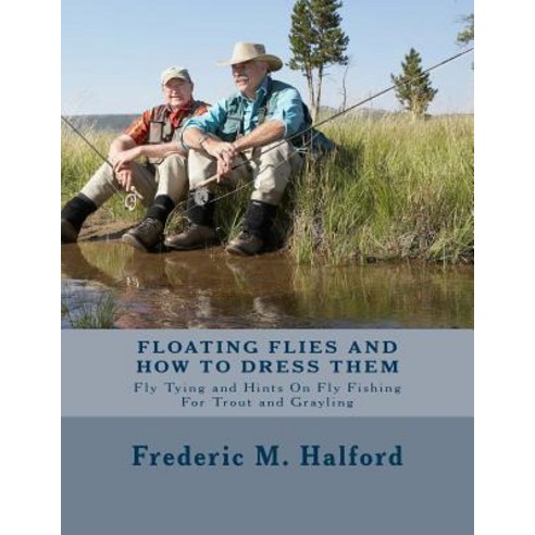 Floating Flies and How to Dress Them: Fly Tying and Hints on Fly Fishing for Trout and Grayling Paperback, Createspace Independent Publishing Platform