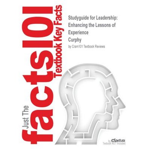Studyguide for Leadership: Enhancing the Lessons of Experience by Curphy ISBN 9780072445299 Paperback, Cram101