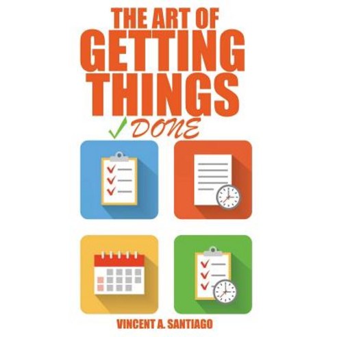 The Art of Getting Things Done: 10 Prolific Ways to Effectively Manage Your Time Paperback, Createspace Independent Publishing Platform