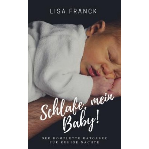 Schlafe Mein Baby!: Der Komplette Ratgeber Fuer Ruhige Naechte Paperback, Createspace Independent Publishing Platform
