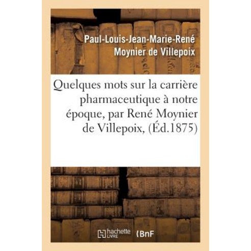 Quelques Mots Sur La Carriere Pharmaceutique a Notre Epoque Par Rene Moynier de Villepoix Paperback, Hachette Livre Bnf
