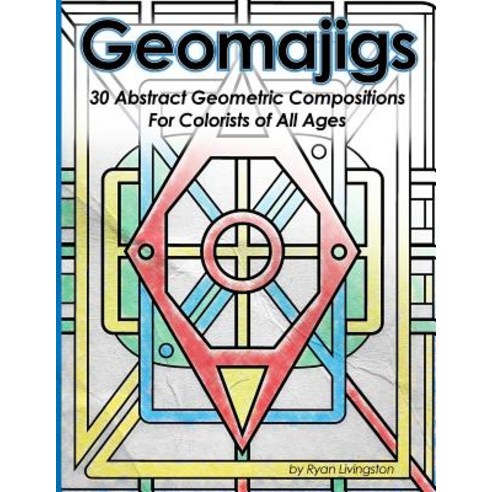 Geomajigs: 30 Abstract Geometric Compositions for Colorists of All Ages Paperback, Livingstonia Media