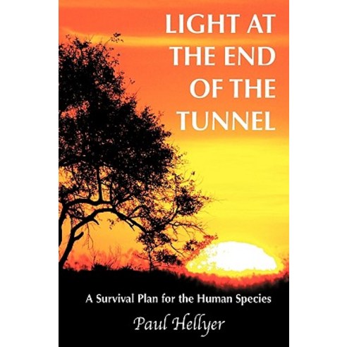 Light at the End of the Tunnel: A Survival Plan for the Human Species Hardcover, Authorhouse