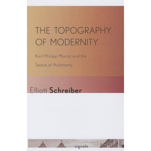 The Topography of Modernity: Karl Philipp Moritz and the Space of Autonomy Paperback, Cornell University Press and Cornell Universi