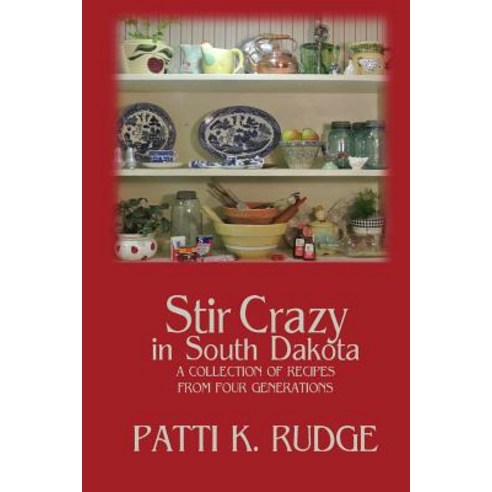 Stir Crazy in South Dakota: A Collection of Recipes from South Dakota Cooks Paperback, Createspace