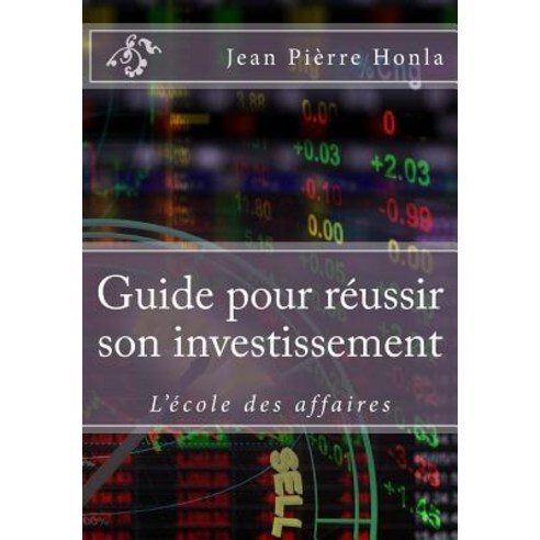 Guide Pour Reussir Son Investissement: L''Ecole Des Affaires Paperback, Createspace Independent Publishing Platform
