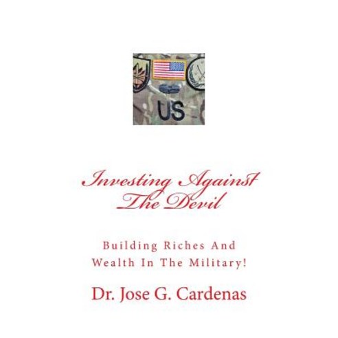 Investing Against the Devil: Building Riches and Wealth in the Military! Paperback, Createspace Independent Publishing Platform