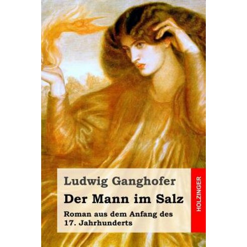 Der Mann Im Salz: Roman Aus Dem Anfang Des 17. Jahrhunderts Paperback, Createspace Independent Publishing Platform