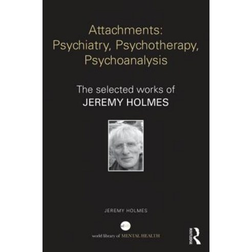 Attachments: Psychiatry Psychotherapy Psychoanalysis: The Selected Works of Jeremy Holmes Paperback, Routledge