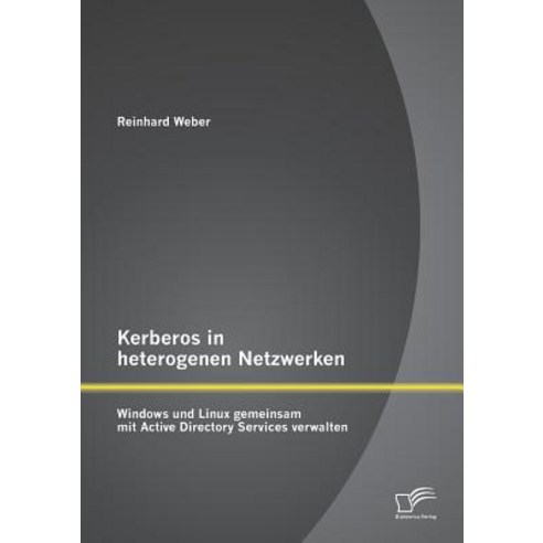 Kerberos in Heterogenen Netzwerken: Windows Und Linux Gemeinsam Mit Active Directory Services Verwalten Paperback, Diplomica Verlag Gmbh