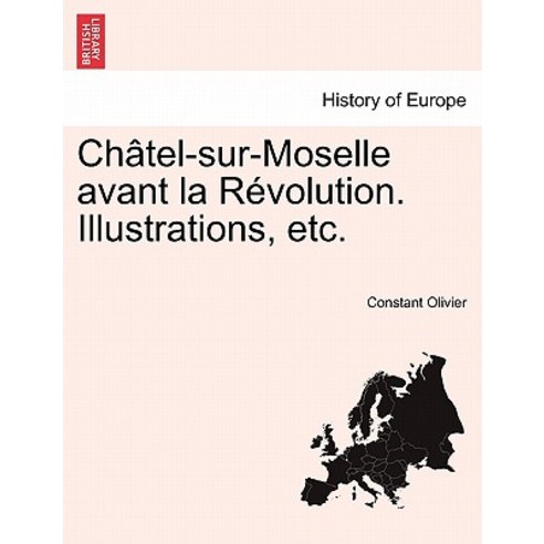 Chatel-Sur-Moselle Avant La Revolution. Illustrations Etc. Paperback, British Library, Historical Print Editions