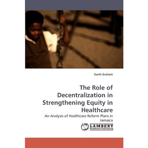 The Role of Decentralization in Strengthening Equity in Healthcare Paperback, LAP Lambert Academic Publishing