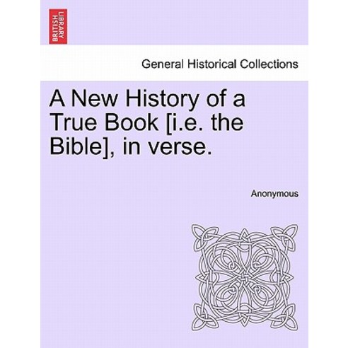 A New History of a True Book [I.E. the Bible] in Verse. Paperback, British Library, Historical Print Editions