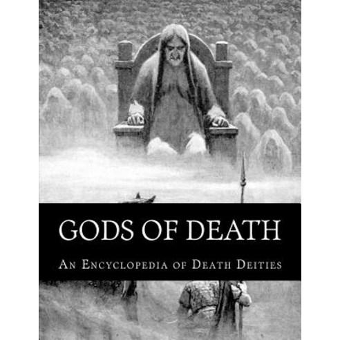 Gods of Death: An Encyclopedia of Death Deities Paperback, Createspace Independent Publishing Platform