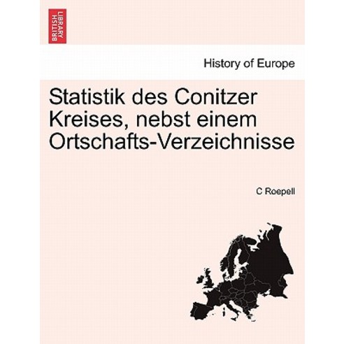 Statistik Des Conitzer Kreises Nebst Einem Ortschafts-Verzeichnisse Paperback, British Library, Historical Print Editions