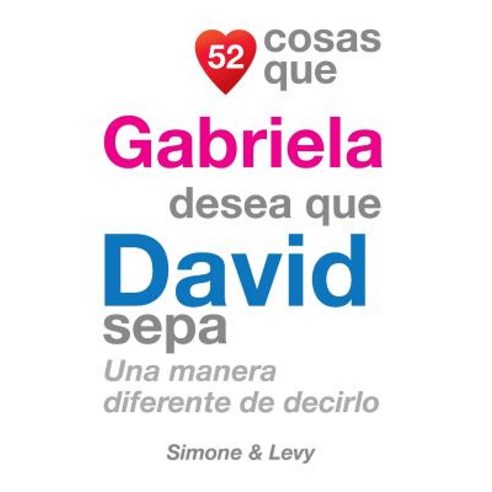 52 Cosas Que Gabriela Desea Que David Sepa: Una Manera Diferente de Decirlo Paperback, Createspace Independent Publishing Platform