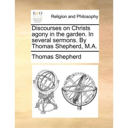 Discourses on Christs Agony in the Garden. in Several Sermons. by Thomas Shepherd M.A. Paperback, Gale Ecco, Print Editions