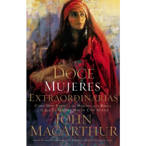 Doce Mujeres Extraordinarias: Como Dios Formo a Las Mujeres de la Biblia y Lo Que El Quiere Hacer Con Usted Paperback, Grupo Nelson
