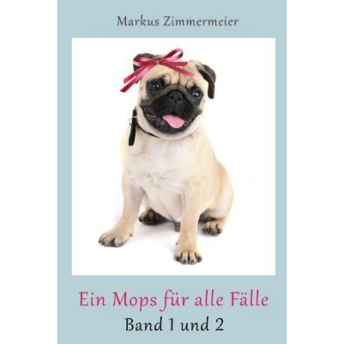 Ein Mops Fur Alle Falle: Band 1 Und 2 Paperback, Createspace Independent Publishing Platform