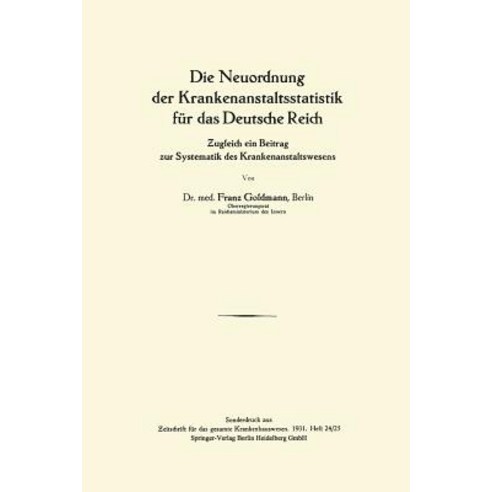 Die Neuordnung Der Krankenanstaltsstatistik Fur Das Deutsche Reich: Zugleich Ein Beitrag Zur Systematik Des Krankenanstaltswesens Paperback, Springer