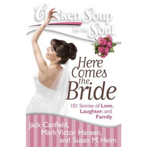 Chicken Soup for the Soul: Here Comes the Bride: 101 Stories of Love Laughter and Family Paperback, Chicken Soup for the Soul
