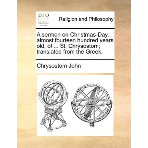 A Sermon on Christmas-Day Almost Fourteen Hundred Years Old of ... St. Chrysostom; Translated from the Greek. Paperback, Gale Ecco, Print Editions