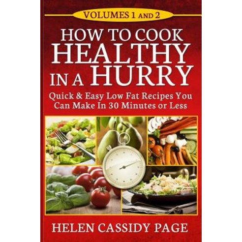 How to Cook Healthy in a Hurry: Volumes 1 and 2 Paperback, Createspace Independent Publishing Platform