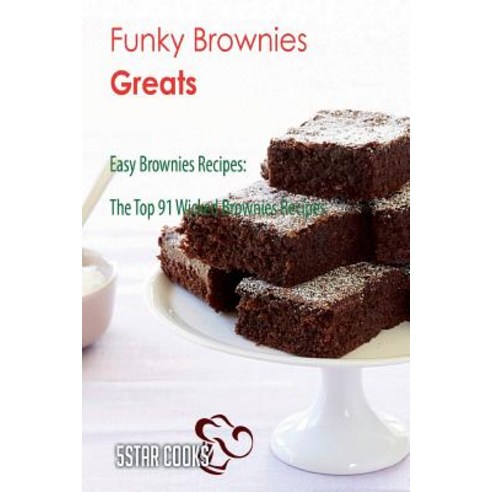 Funky Brownies Greats: Easy Brownies Recipes the Top 91 Wicked Brownies Recipes Paperback, Createspace Independent Publishing Platform