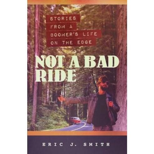 Not a Bad Ride: Stories from a Boomer''s Life on the Edge Paperback, Eric J. Smith