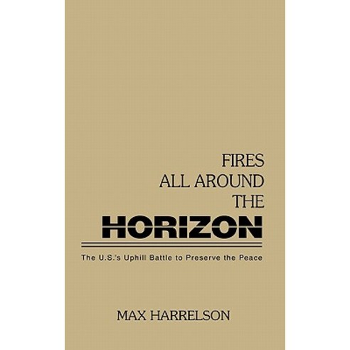 Fires All Around the Horizon: The U.N.''s Uphill Battle to Preserve the Peace Hardcover, Praeger