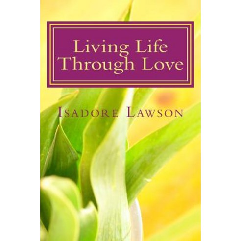 Living Life Through Love Paperback, Createspace Independent Publishing Platform