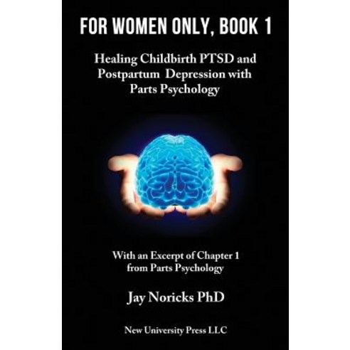 For Women Only Book 1: Childbirth Ptsd and Postpartum Depression with Parts Psychology Paperback, New University Press LLC