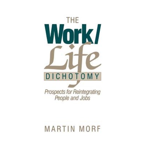 The Work/Life Dichotomy: Prospects for Reintegrating People and Jobs Hardcover, Quorum Books