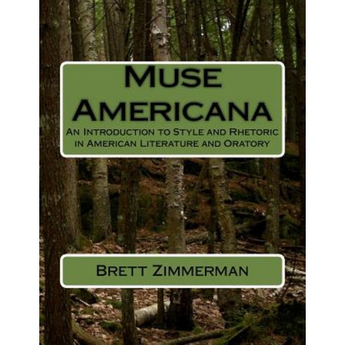 Muse Americana: An Introduction to Style and Rhetoric in American Literature and Oratory Paperback, Createspace Independent Publishing Platform