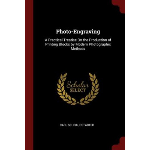 Photo-Engraving: A Practical Treatise on the Production of Printing Blocks by Modern Photographic Methods Paperback, Andesite Press