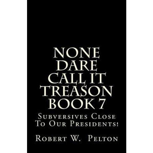 None Dare Call It Treason Book 7: Subversives Close to Our Presidents! Paperback, Createspace
