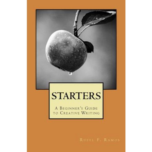 Starters: A Beginner''s Guide to Creative Writing Paperback, Createspace Independent Publishing Platform