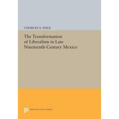The Transformation of Liberalism in Late Nineteenth-Century Mexico Paperback, Princeton University Press