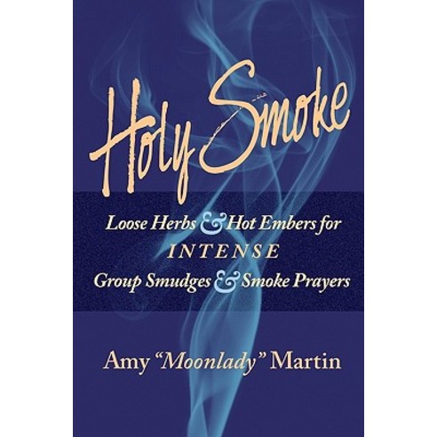 Holy Smoke: Loose Herbs & Hot Embers for Intense Group Smudges & Smoke Prayers Paperback, Moonlady Media