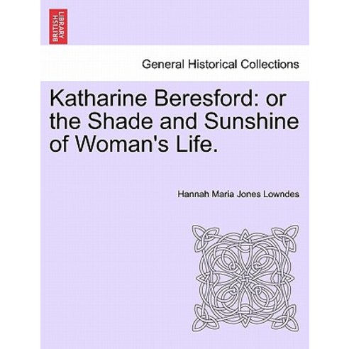 Katharine Beresford: Or the Shade and Sunshine of Woman''s Life. Paperback, British Library, Historical Print Editions