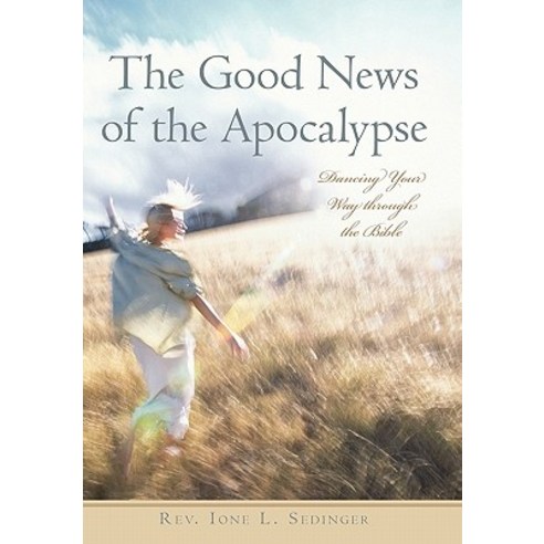 The Good News of the Apocalypse: Dancing Your Way Through the Bible Paperback, iUniverse