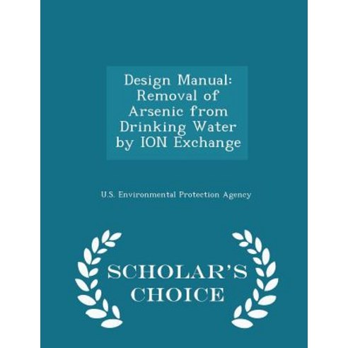 Design Manual: Removal of Arsenic from Drinking Water by Ion Exchange - Scholar''s Choice Edition Paperback