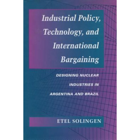 Industrial Policy Technology and International Bargaining: Designing Nuclear Industries in Argentina and Brazil Hardcover, Stanford University Press