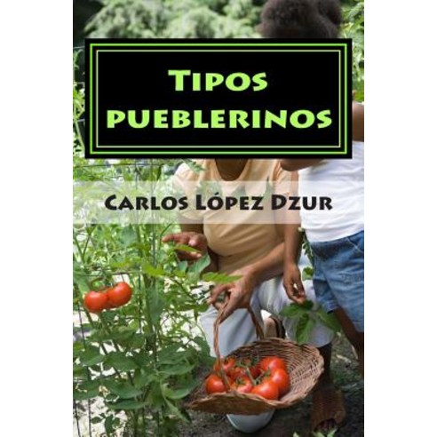 Tipos Pueblerinos: Folcloricos Populares y Pintorescos del Pepino Paperback, Createspace Independent Publishing Platform