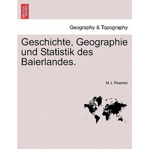 Geschichte Geographie Und Statistik Des Baierlandes. Paperback, British Library, Historical Print Editions