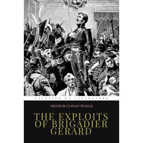 The Exploits of Brigadier Gerard: Illustrated Paperback, Createspace Independent Publishing Platform