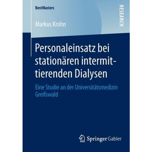 Personaleinsatz Bei Stationaren Intermittierenden Dialysen: Eine Studie an Der Universitatsmedizin Greifswald Paperback, Springer Gabler